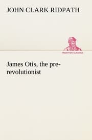 Cover von James Otis, the pre-revolutionist