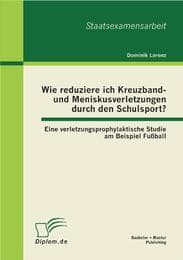 Cover von Wie reduziere ich Kreuzband- und Meniskusverletzungen durch den Schulsport? Eine verletzungsprophylaktische Studie am Beispiel Fußball