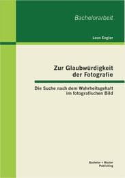 Cover von Zur Glaubwürdigkeit der Fotografie: Die Suche nach dem Wahrheitsgehalt im fotografischen Bild