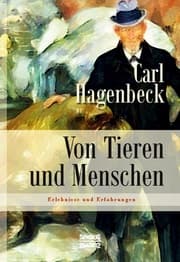 Cover von Von Tieren und Menschen: Erlebnisse und Erfahrungen von Carl Hagenbeck