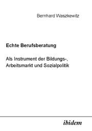 Cover von Echte Berufsberatung als Instrument der Bildungs-, Arbeitsmarkt und Sozialpolitik