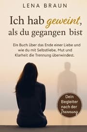 Cover von Ich hab geweint, als du gegangen bist- Ein Buch über das Ende einer Liebe und wie du mit Selbstliebe, Mut und Klarheit die Trennung überwindest und lo