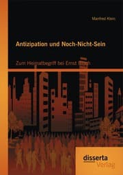 Cover von Antizipation und Noch-Nicht-Sein - Zum Heimatbegriff bei Ernst Bloch
