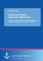 Cover von American Dreams, Suburban Nightmares: Suburbia as a Narrative Space between Utopia and Dystopia in Contemporary American Cinema
