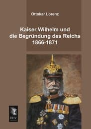 Cover von Kaiser Wilhelm und die Begründung des Reichs 1866-1871