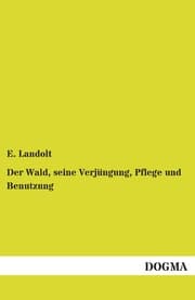 Cover von Der Wald, seine Verjüngung, Pflege und Benutzung