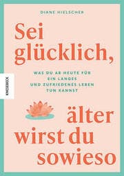 Cover von Sei glücklich, älter wirst du sowieso