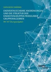 Cover von Endvertauschbare Anordnungen und die Struktur der Einheitengruppen modularer Gruppenalgebren; mit 167 Übungsaufgaben