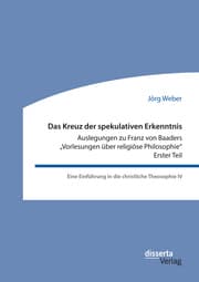 Cover von Das Kreuz der spekulativen Erkenntnis. Auslegungen zu Franz von Baaders 'Vorlesungen über religiöse Philosophie' - Erster Teil