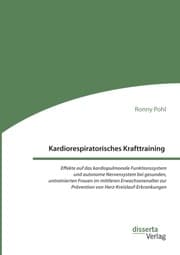 Cover von Kardiorespiratorisches Krafttraining. Effekte auf das kardiopulmonale Funktionssystem und autonome Nervensystem bei gesunden, untrainierten Frauen im mittleren Erwachsenenalter zur Prävention von Herz-Kreislauf-Erkrankungen