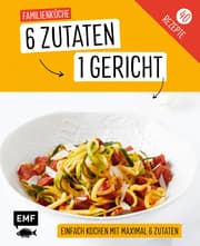 Cover von 6 Zutaten - 1 Gericht: Familienküche