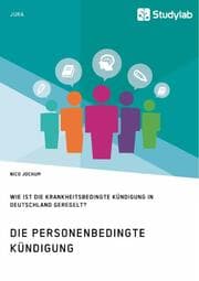 Cover von Die personenbedingte Kündigung. Wie ist die krankheitsbedingte Kündigung in Deutschland geregelt?