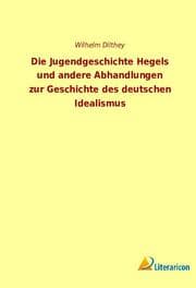 Cover von Die Jugendgeschichte Hegels und andere Abhandlungen zur Geschichte des deutschen Idealismus