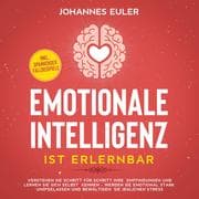 Cover von Emotionale Intelligenz ist erlernbar Verstehen Sie Schritt für Schritt Ihre Empfindungen und lernen Sie sich selbst kennen - Werden Sie emotional stark und gelassen und bewältigen Sie jeglichen Stress , inkl. spannender Fallbeispiele
