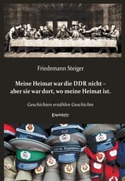 Cover von Meine Heimat war die DDR nicht - aber sie war dort, wo meine Heimat ist.