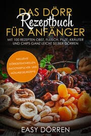Cover von Das Dörr Rezeptbuch für Anfänger: Mit 100 Rezepten Obst, Fleisch, Pilze, Kräuter und Chips ganz leicht selber dörren - inklusive Dörrzeitentabellen, Smoothiepulver- und Müsliriegelrezepte