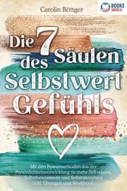 Cover von Die 7 Säulen des Selbstwertgefühls: Mit den Powermethoden aus der Persönlichkeitsentwicklung zu mehr Selbstliebe, Selbstbewusstsein und Selbstakzeptanz (inkl. Übungen und Workbook)