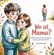 Cover von Wo ist Mama? Einfühlsame Kinder-Kurzgeschichten über das Leben ohne Mutter