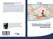 Cover von The Main Factors which led to the Failure of Operation Market Garden