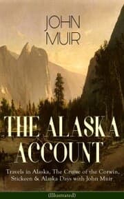 Cover von THE ALASKA ACCOUNT of John Muir: Travels in Alaska, The Cruise of the Corwin, Stickeen & Alaska Days with John Muir (Illustrated)