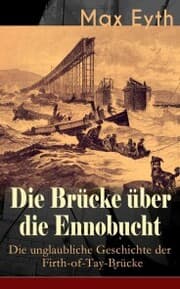 Cover von Die Brücke über die Ennobucht: Die unglaubliche Geschichte der Firth-of-Tay-Brücke