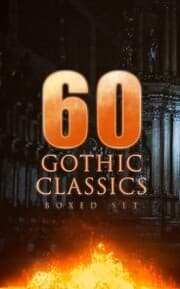 Cover von 60 GOTHIC CLASSICS - Boxed Set: Dark Fantasy Novels, Supernatural Mysteries, Horror Tales & Gothic Romances