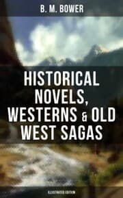 Cover von B. M. Bower: Historical Novels, Westerns & Old West Sagas (Illustrated Edition)