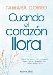 Cover von Cuando el corazón llora. Hacer las paces con el pasado para mejorar tu presente y disfrutar del futuro