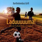 Cover von Laduuuuuma! Wie der Fußball Afrika verzaubert